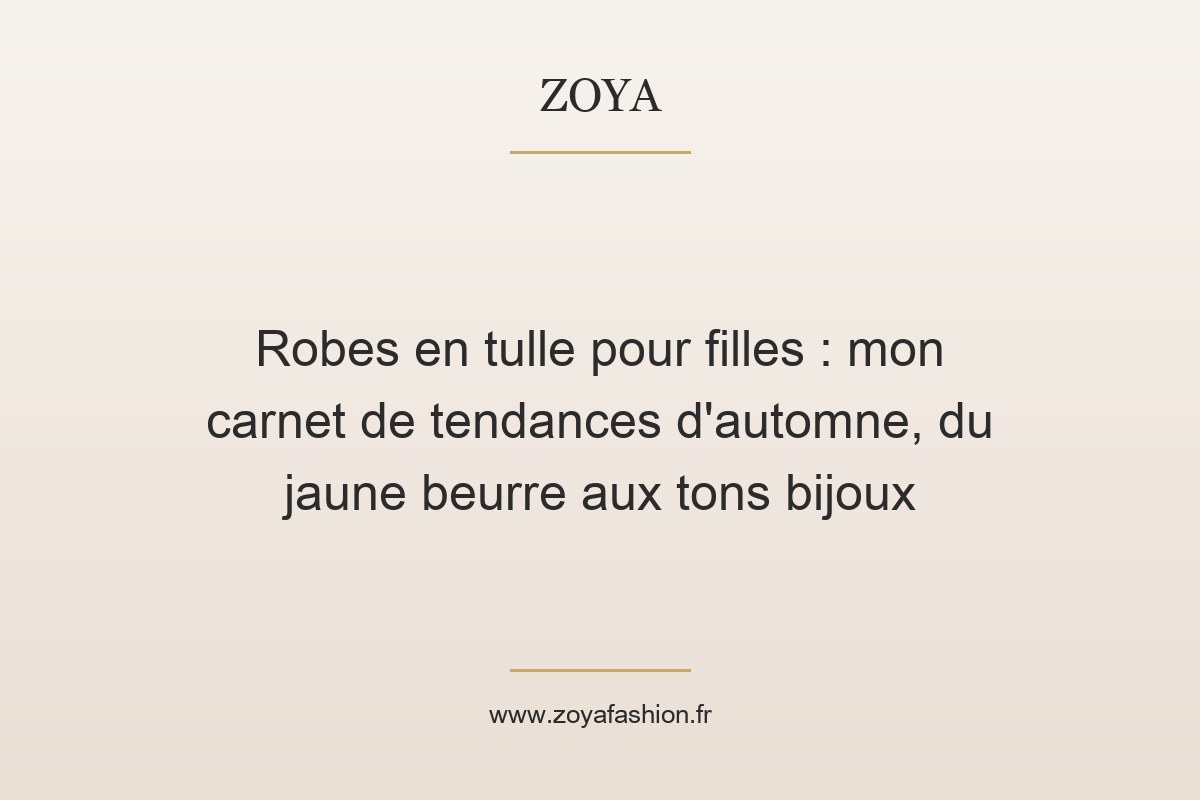 Robes en tulle pour filles : mon carnet de tendances d'automne, du jaune beurre aux tons bijoux